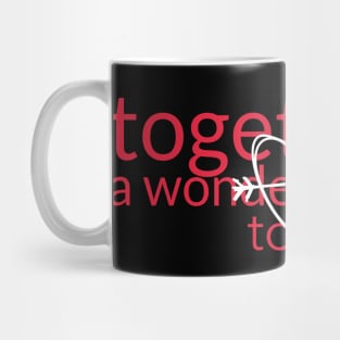 together is a wonderful place to be love Mug